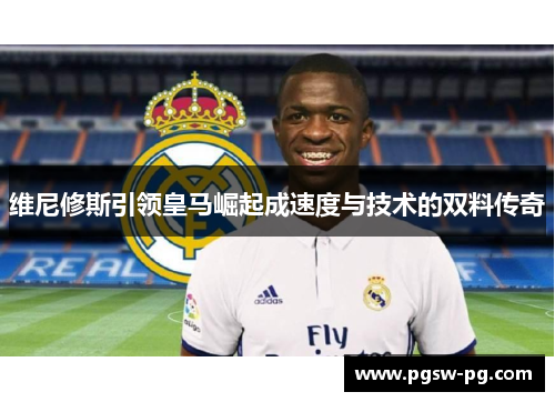 维尼修斯引领皇马崛起成速度与技术的双料传奇