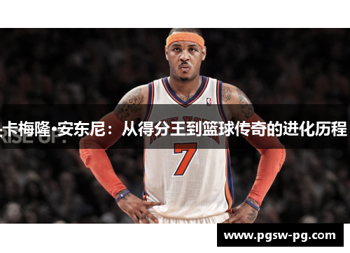 卡梅隆·安东尼：从得分王到篮球传奇的进化历程