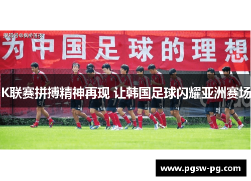 K联赛拼搏精神再现 让韩国足球闪耀亚洲赛场