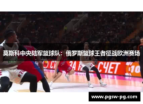 莫斯科中央陆军篮球队：俄罗斯篮球王者征战欧洲赛场