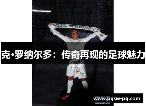 克·罗纳尔多：传奇再现的足球魅力