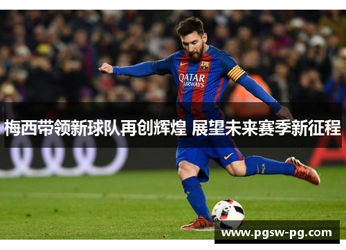 梅西带领新球队再创辉煌 展望未来赛季新征程