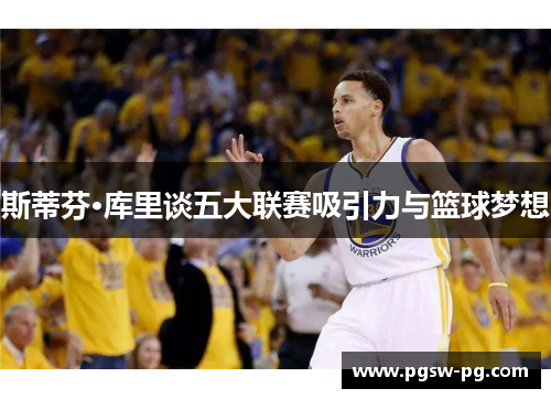 斯蒂芬·库里谈五大联赛吸引力与篮球梦想