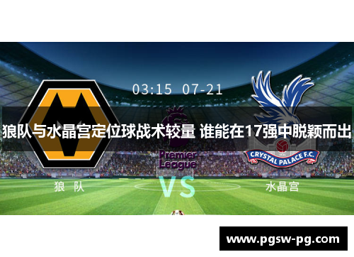 狼队与水晶宫定位球战术较量 谁能在17强中脱颖而出