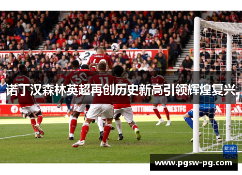 诺丁汉森林英超再创历史新高引领辉煌复兴