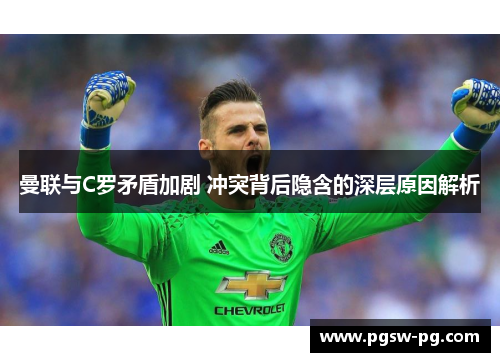 曼联与C罗矛盾加剧 冲突背后隐含的深层原因解析