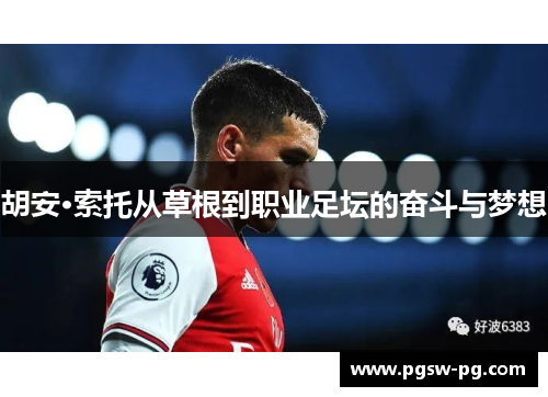 胡安·索托从草根到职业足坛的奋斗与梦想