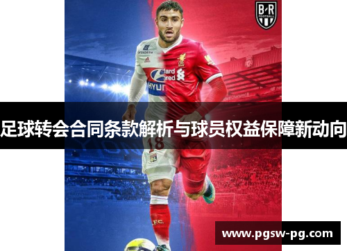 足球转会合同条款解析与球员权益保障新动向