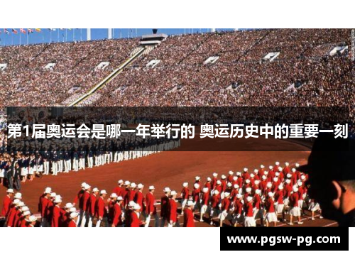 第1届奥运会是哪一年举行的 奥运历史中的重要一刻